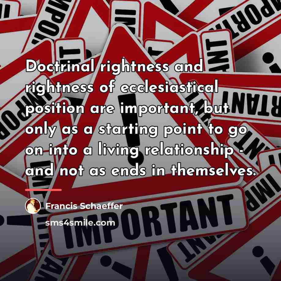 “Doctrinal rightness and rightness of ecclesiastical position are important, but…” quote by Francis Schaeffer