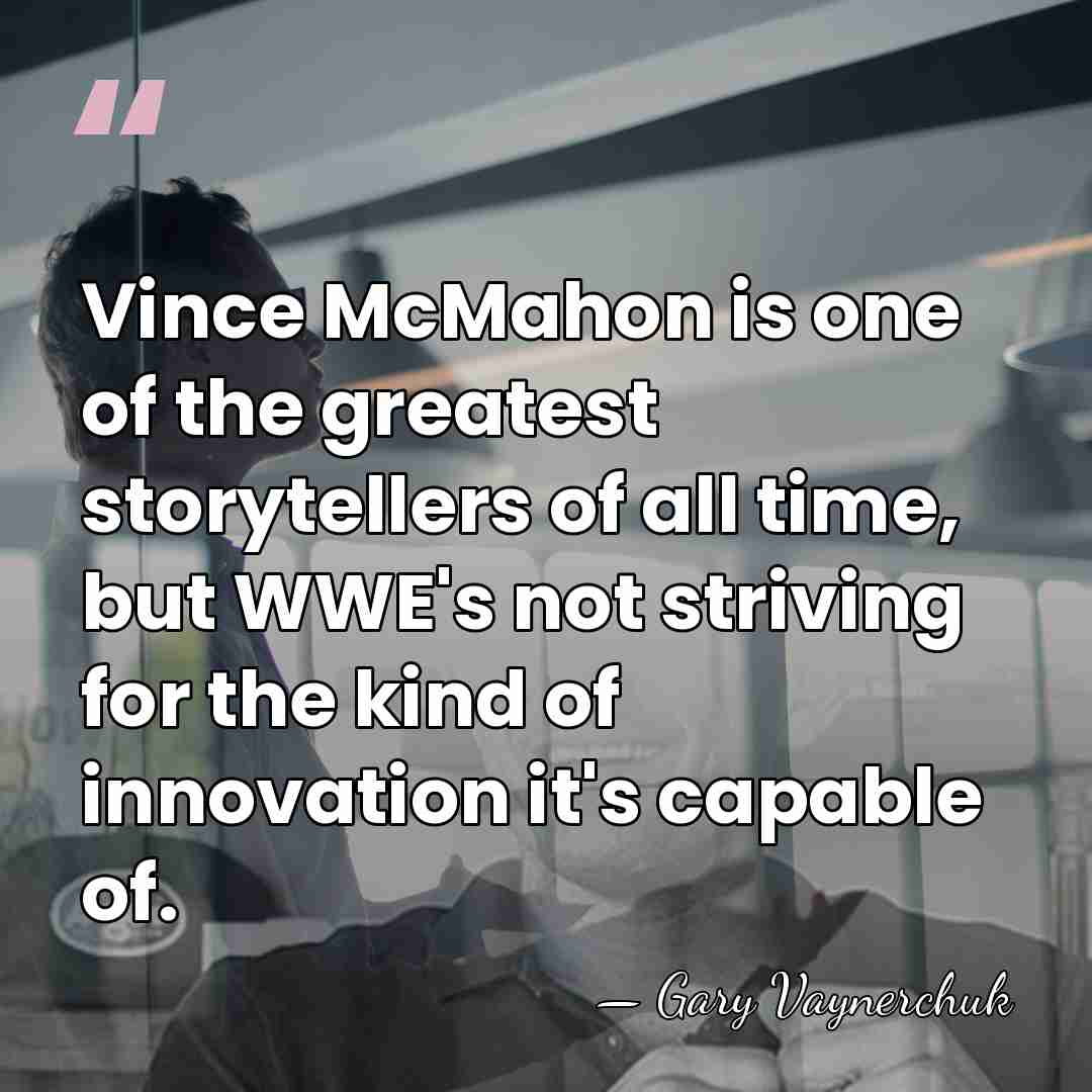 Vince McMahon is one of the greatest storytellers of all time, but&hellip; - Gary Vaynerchuk