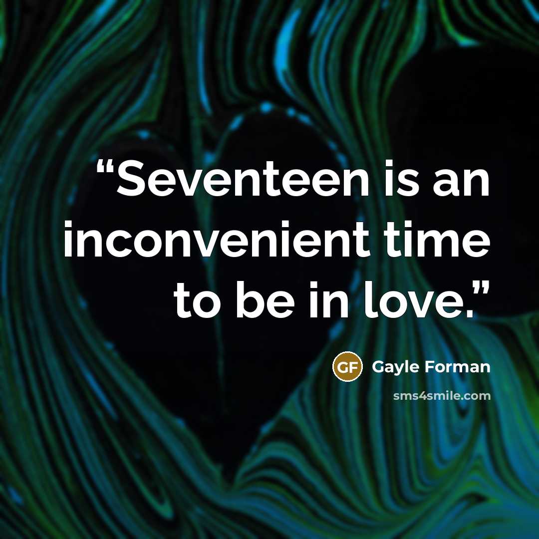 “Seventeen is an inconvenient time to be in love.” quote by Gayle Forman