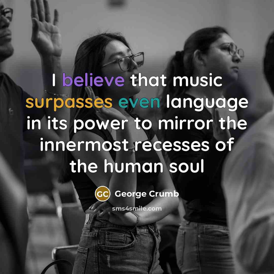 “I believe that music surpasses even language in its power…” quote by George Crumb