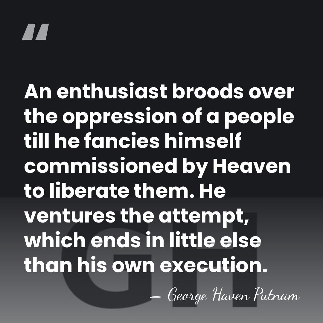 An enthusiast broods over the oppression of a people till he fancies&hellip; - George Haven Putnam