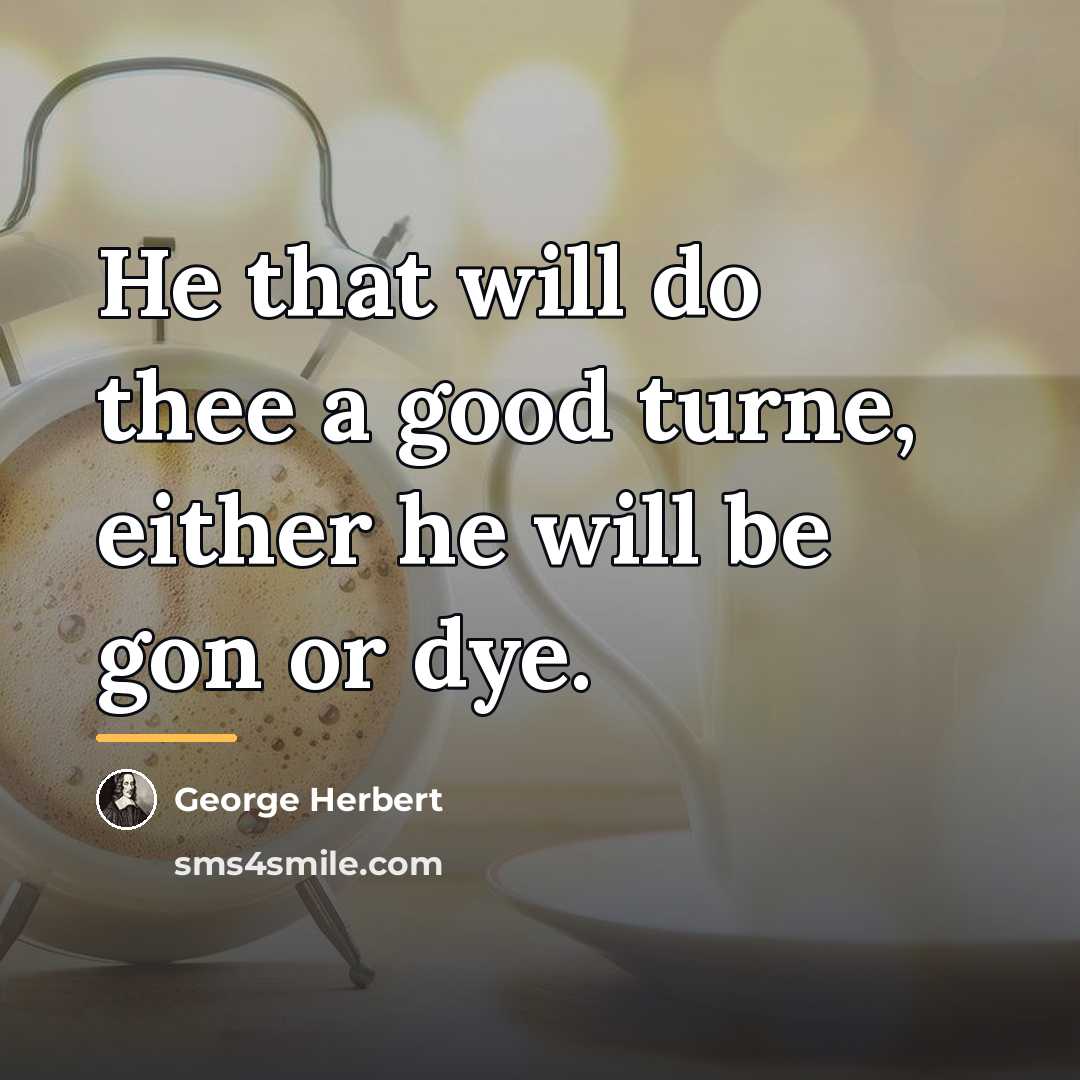 “He that will do thee a good turne, either he…” quote by George Herbert