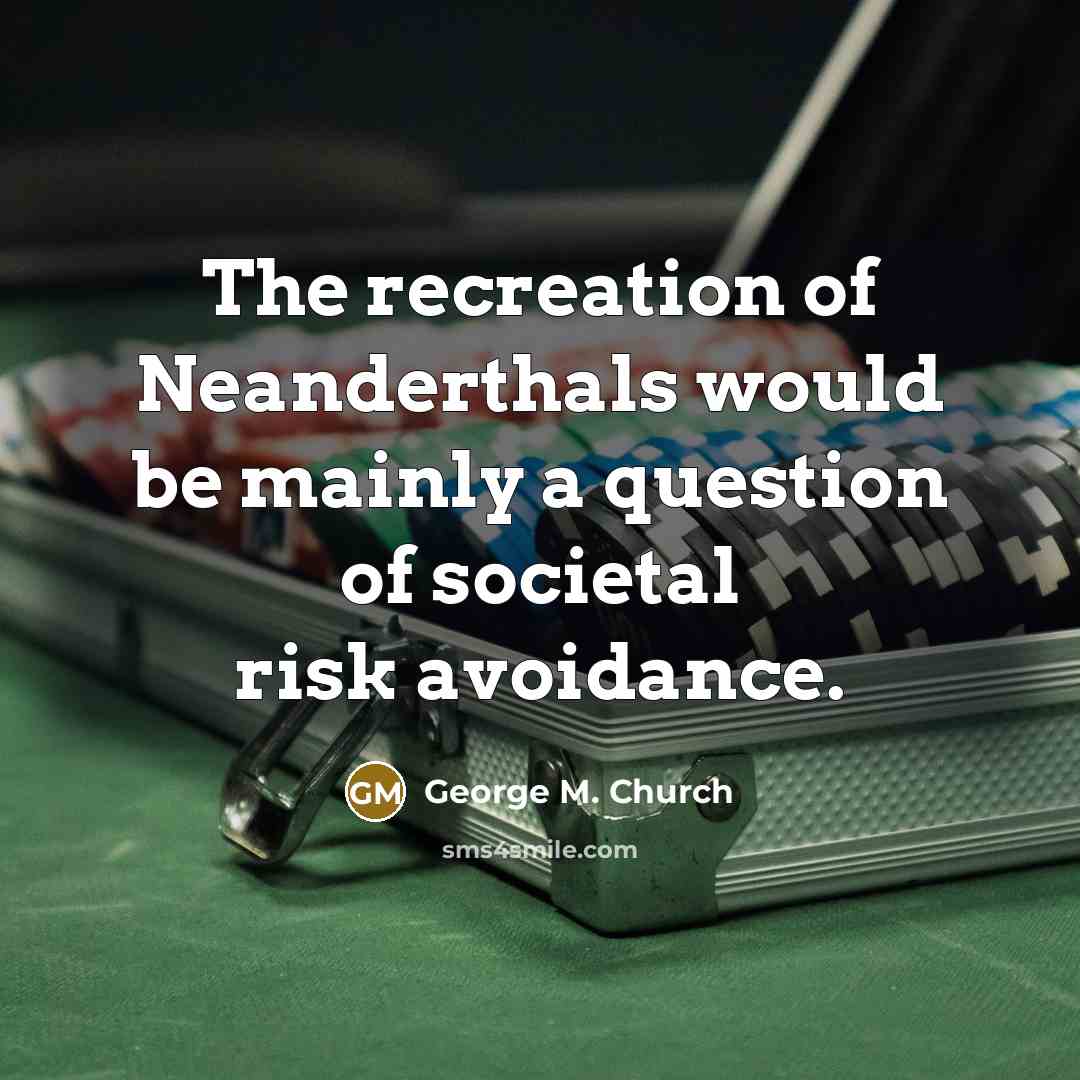 “The recreation of Neanderthals would be mainly a question of…” quote by George M. Church