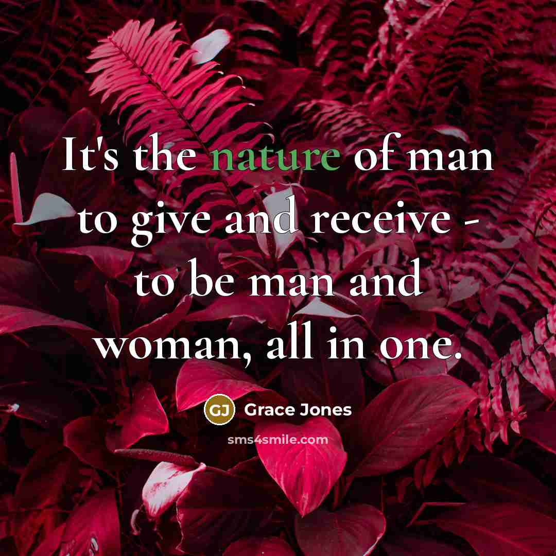 “It's the nature of man to give and receive -…” quote by Grace Jones