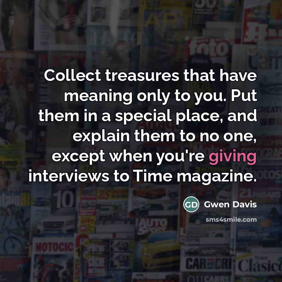 “Collect treasures that have meaning only to you. Put them…” quote by Gwen Davis