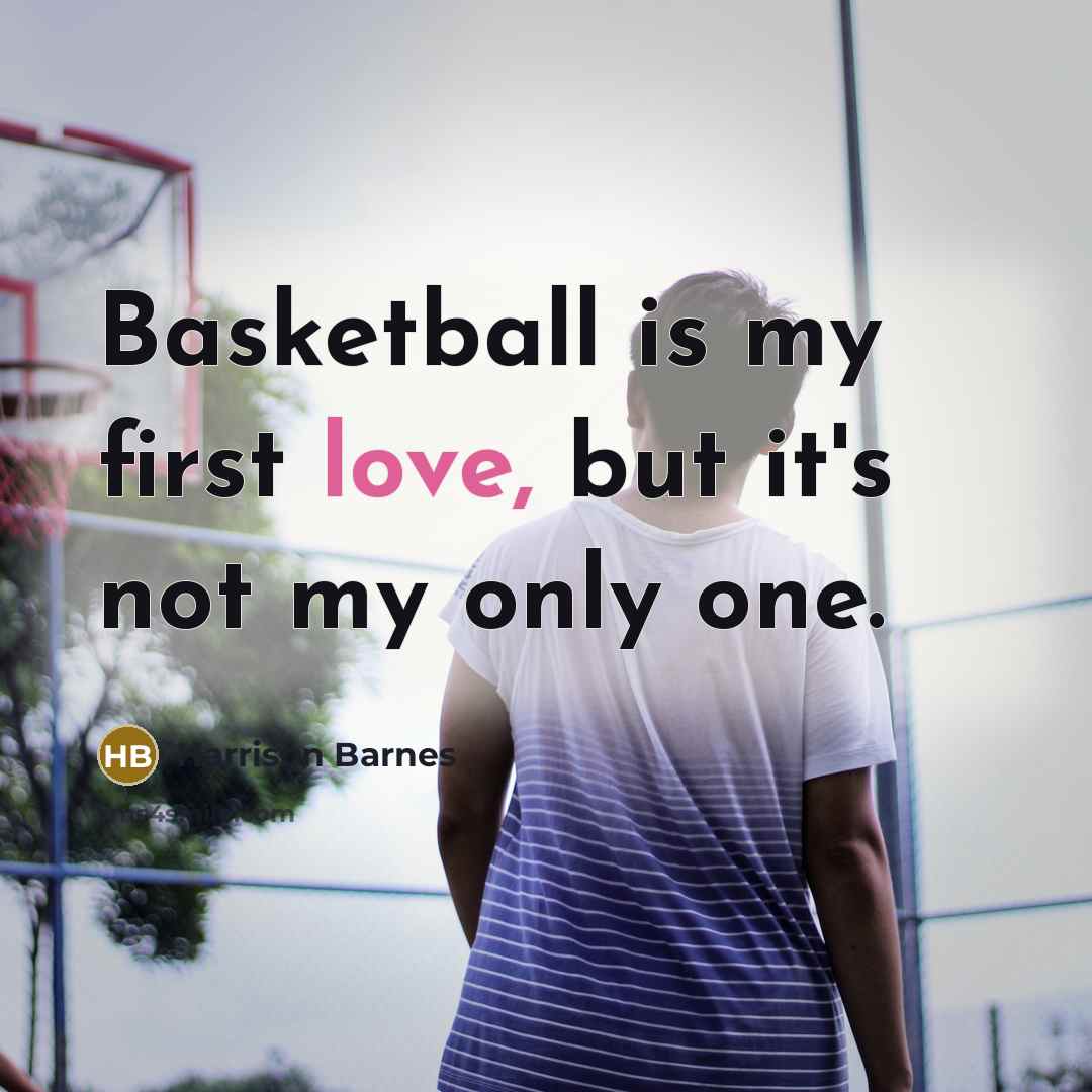 “Basketball is my first love, but it's not my only…” quote by Harrison Barnes