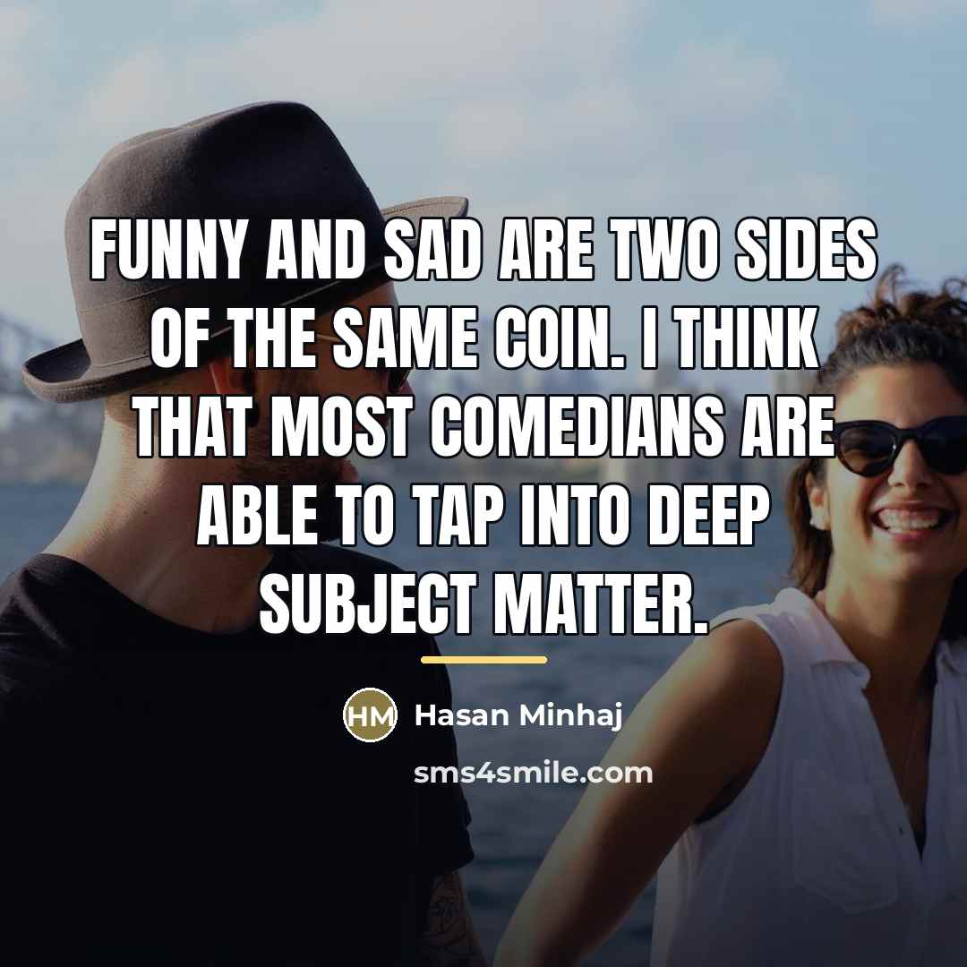 “Funny and sad are two sides of the same coin.…” quote by Hasan Minhaj