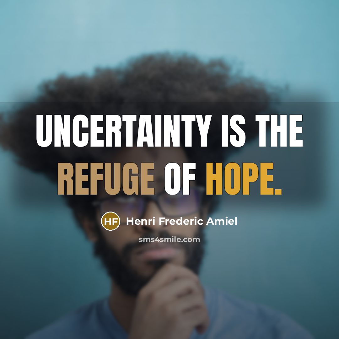 “Uncertainty is the refuge of hope.…” quote by Henri Frederic Amiel
