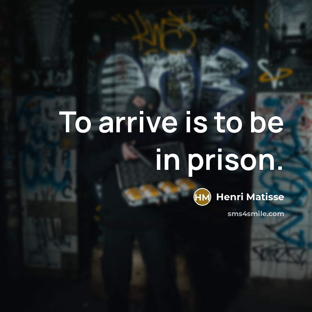 “To arrive is to be in prison.…” quote by Henri Matisse