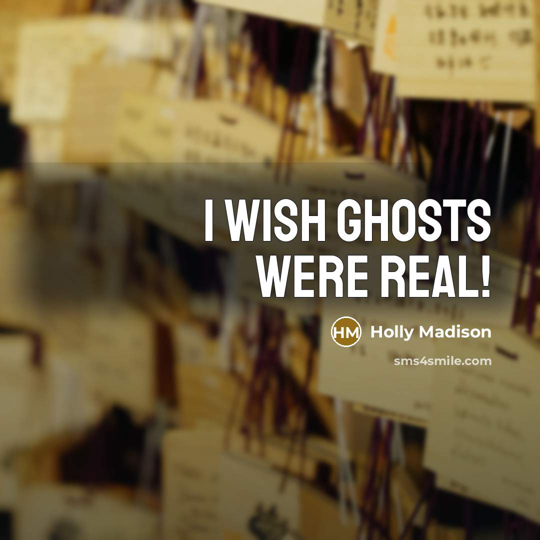 “I wish ghosts were real!…” quote by Holly Madison