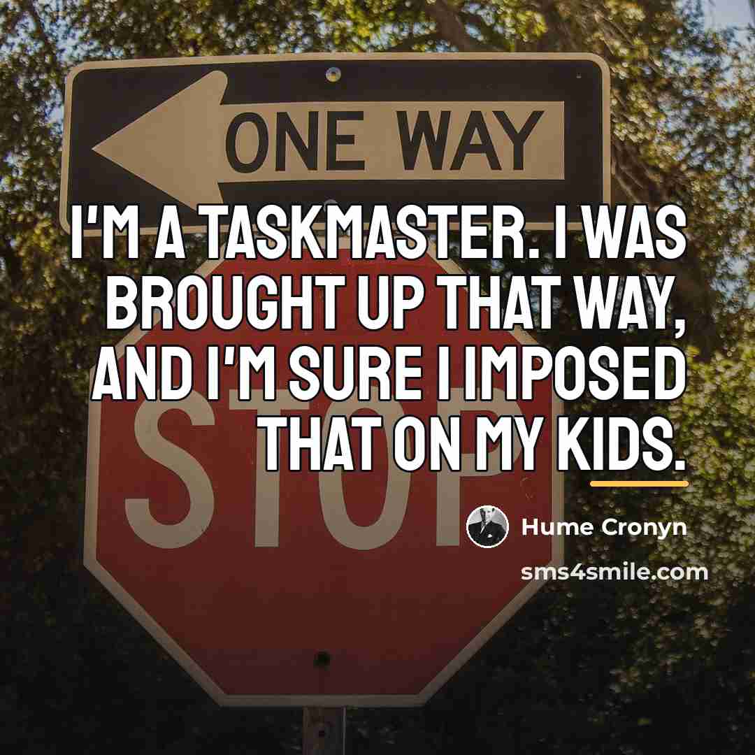 “I'm a taskmaster. I was brought up that way, and…” quote by Hume Cronyn