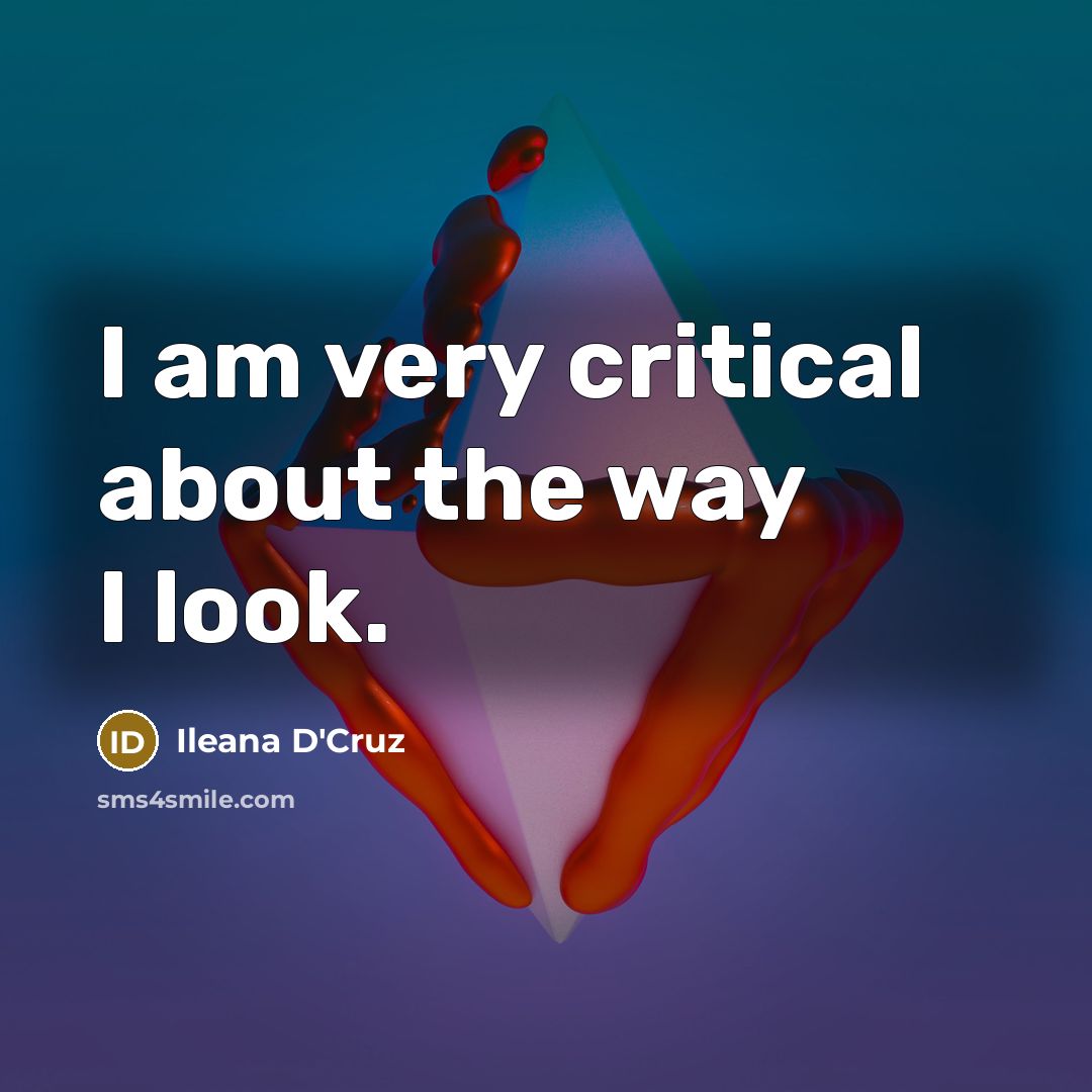 “I am very critical about the way I look.…” quote by Ileana D'Cruz