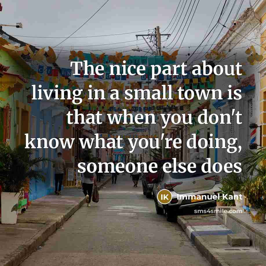 “The nice part about living in a small town is…” quote by Immanuel Kant