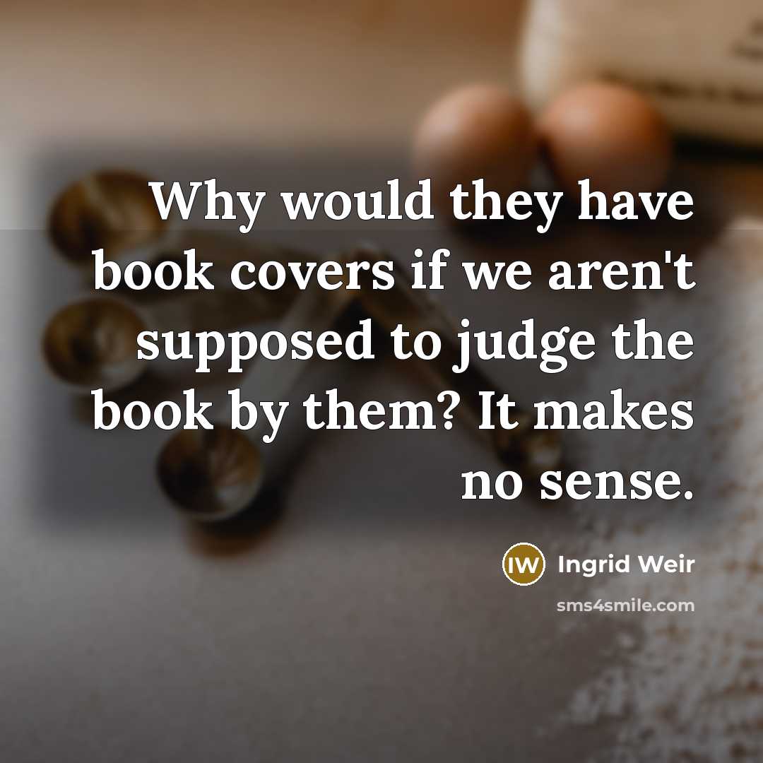 “Why would they have book covers if we aren't supposed…” quote by Ingrid Weir