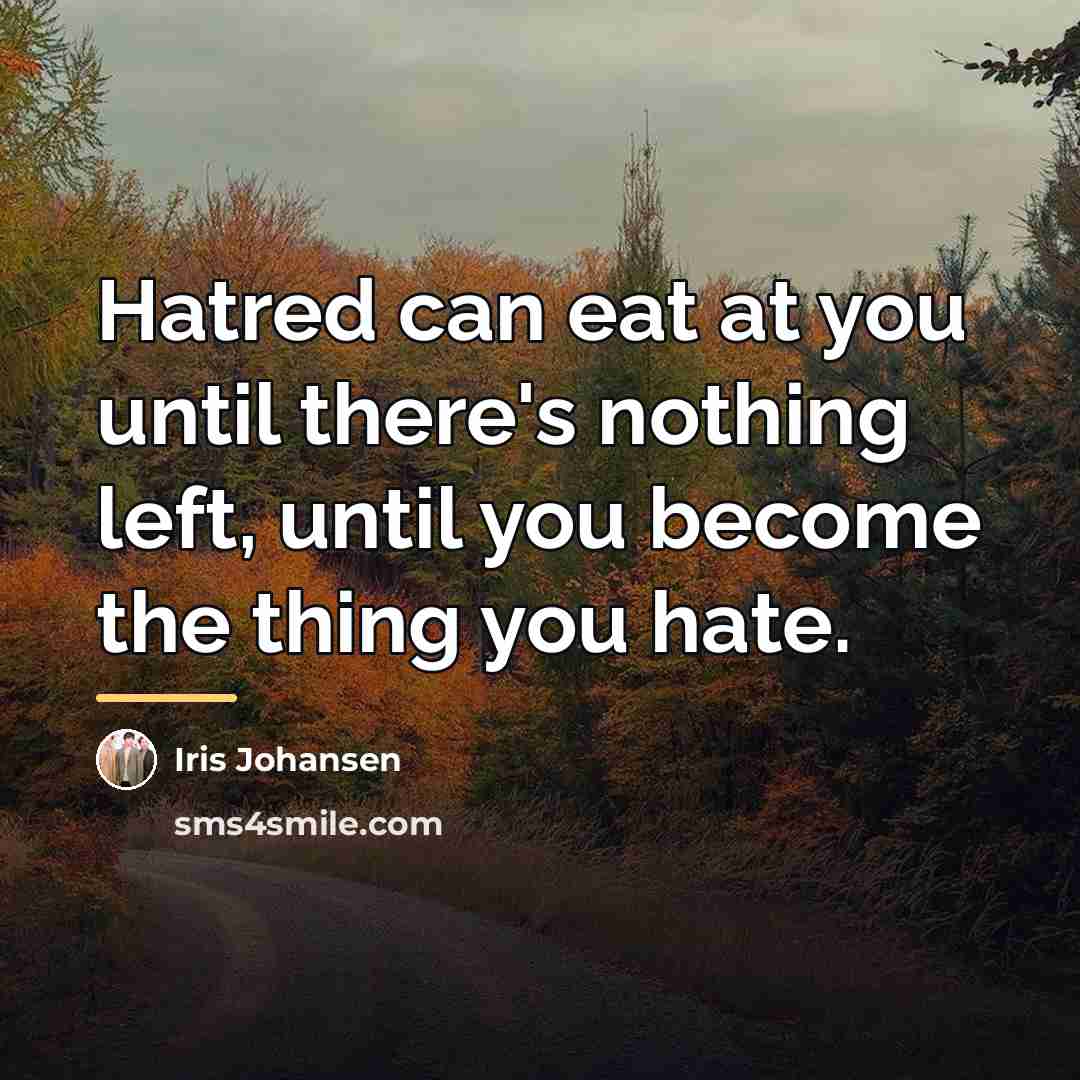“Hatred can eat at you until there's nothing left, until…” quote by Iris Johansen