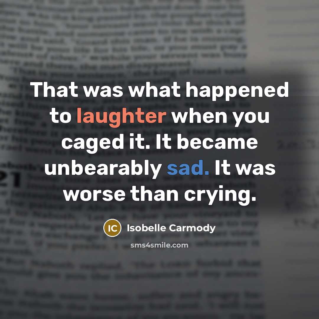 “That was what happened to laughter when you caged it.…” quote by Isobelle Carmody