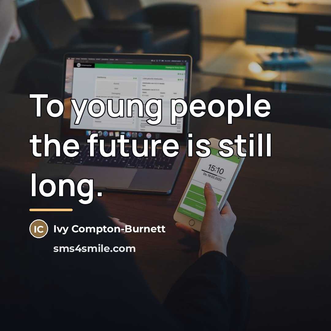 “To young people the future is still long.…” quote by Ivy Compton-Burnett