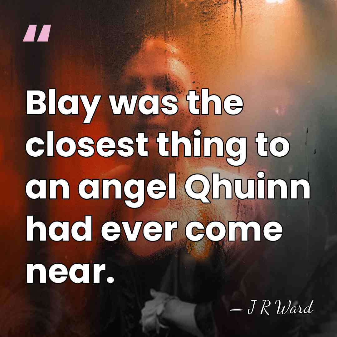 Blay was the closest thing to an angel Qhuinn had ever come&hellip; - J R Ward