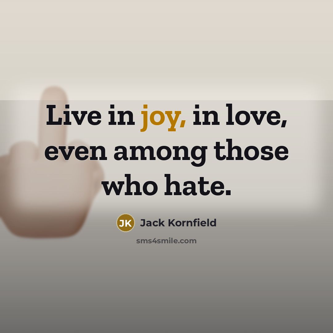 “Live in joy, in love, even among those who hate.…” quote by Jack Kornfield