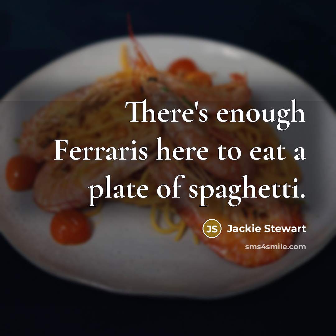 “There's enough Ferraris here to eat a plate of spaghetti.…” quote by Jackie Stewart