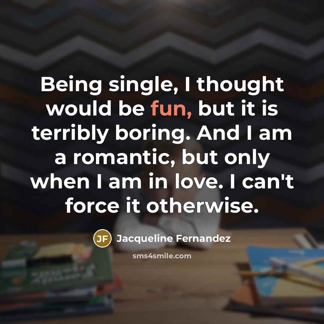 “Being single, I thought would be fun, but it is…” quote by Jacqueline Fernandez