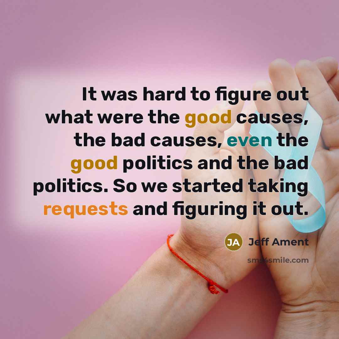 “It was hard to figure out what were the good causes, the bad causes, even the good politics and the bad politics. So we started taking requests and figuring it out.” quote by Jeff Ament