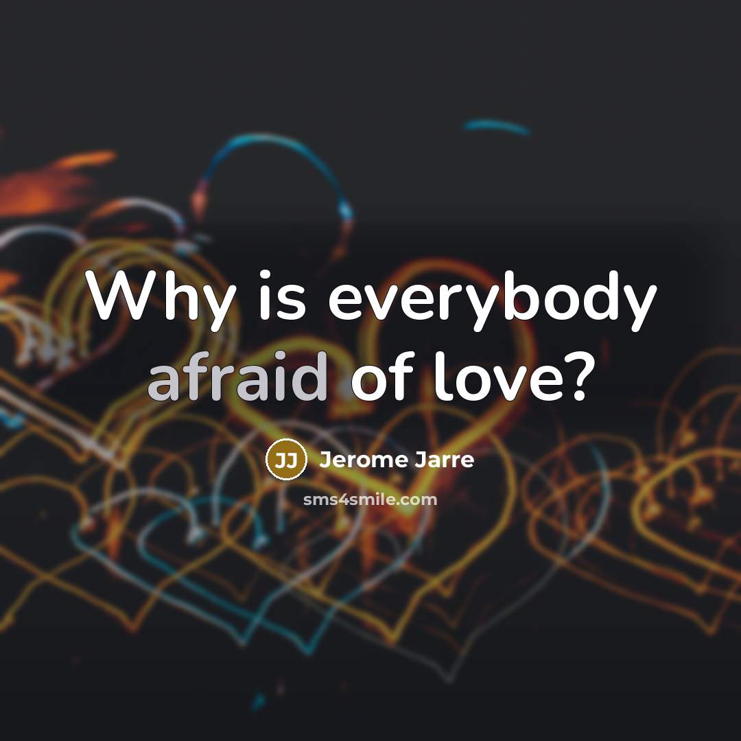 “Why is everybody afraid of love?…” quote by Jerome Jarre
