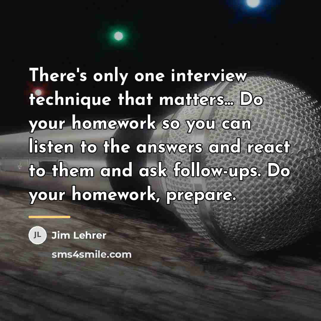 “There's only one interview technique that matters... Do your homework…” quote by Jim Lehrer
