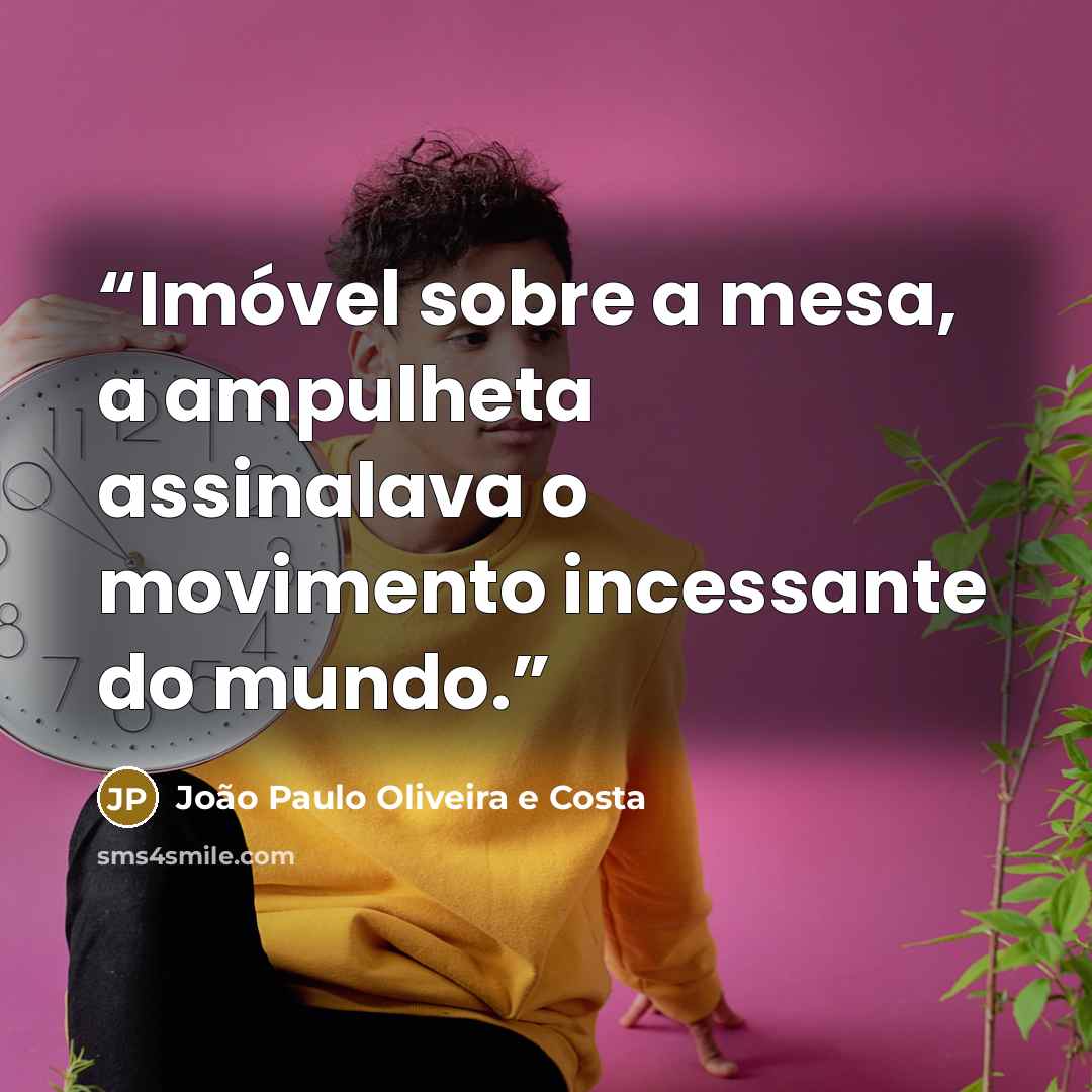 “Imóvel sobre a mesa, a ampulheta assinalava o movimento incessante do mundo.” quote by João Paulo Oliveira e Costa