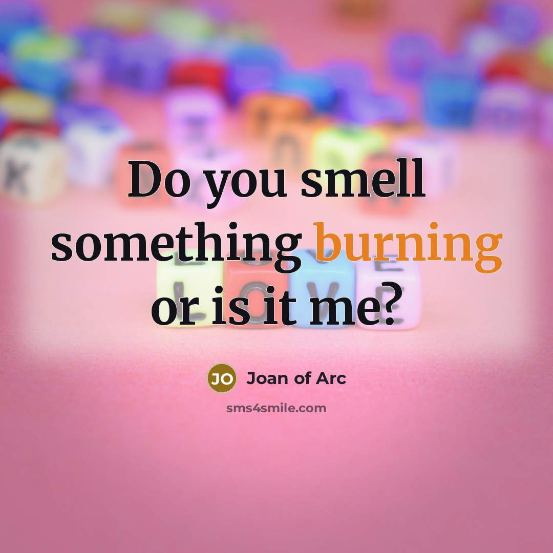 “Do you smell something burning or is it me?…” quote by Joan of Arc