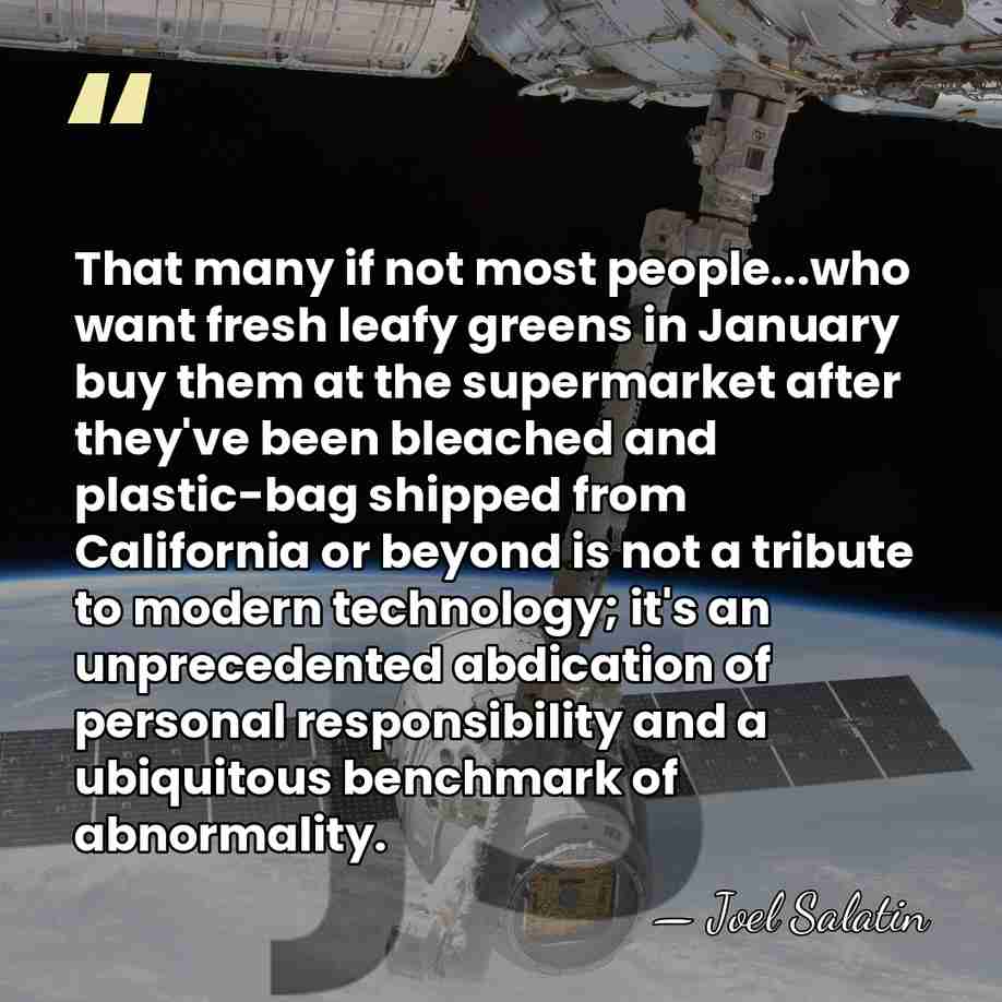 That many if not most people...who want fresh leafy greens in January&hellip; - Joel Salatin