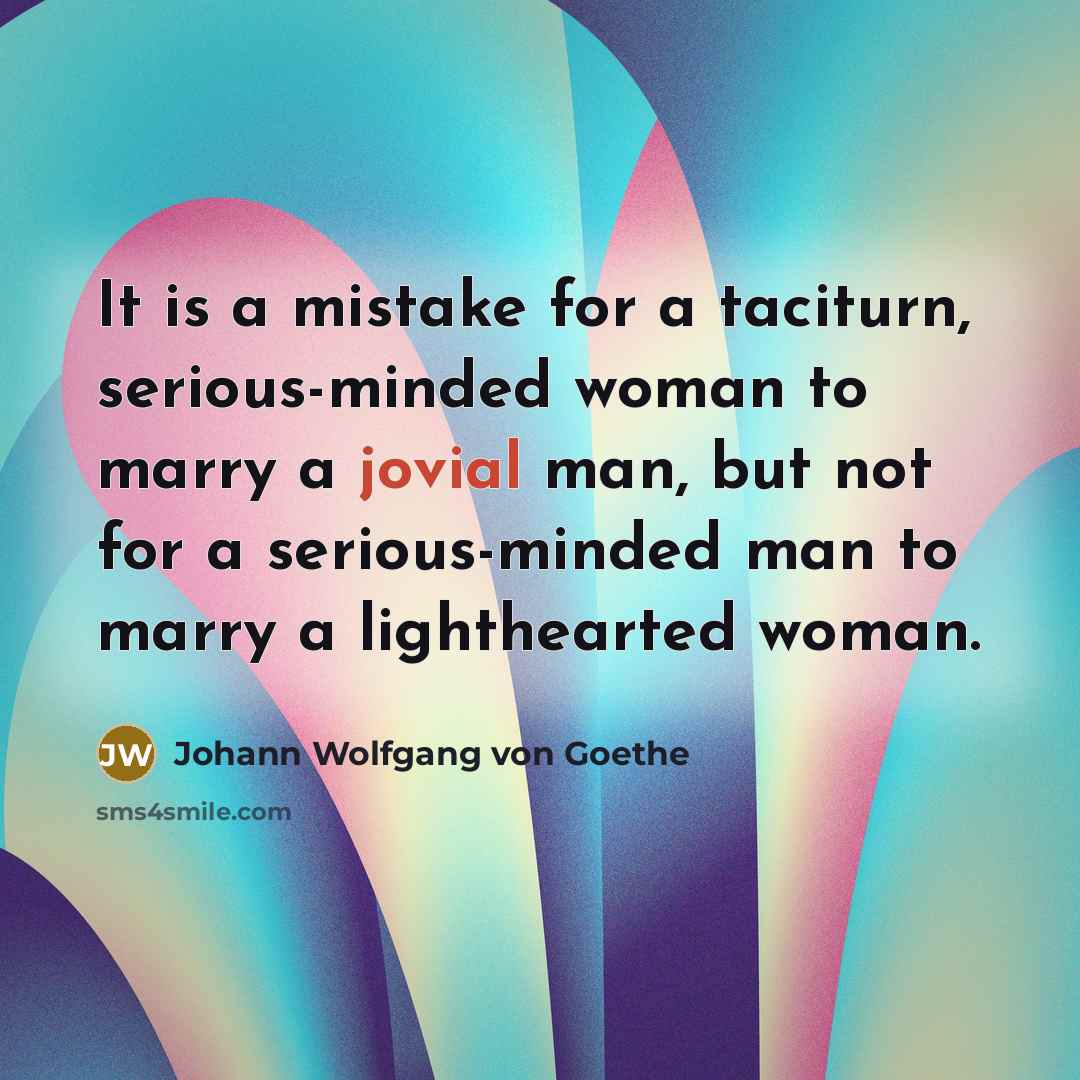 “It is a mistake for a taciturn, serious-minded woman to…” quote by Johann Wolfgang von Goethe