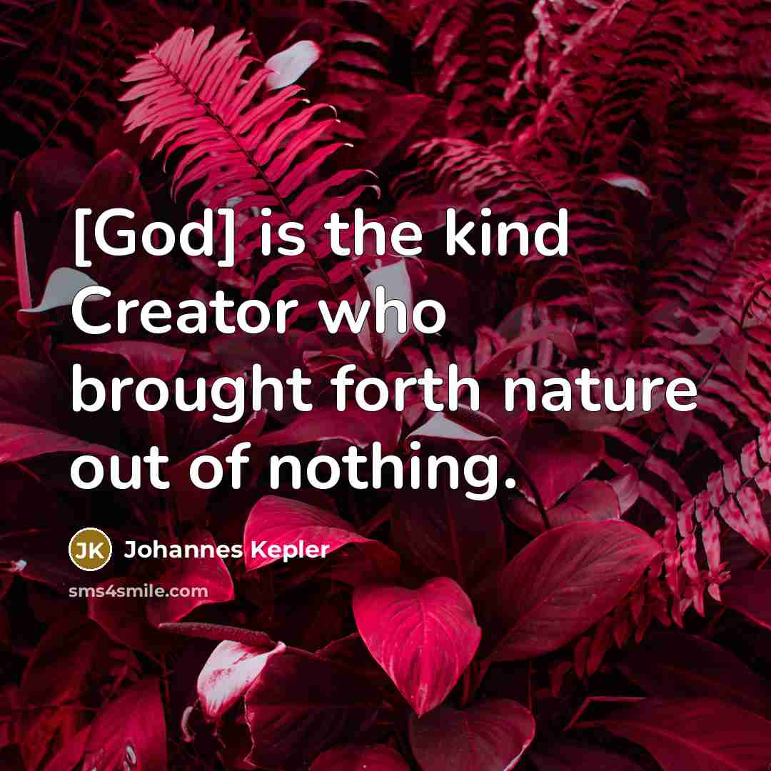 “[God] is the kind Creator who brought forth nature out…” quote by Johannes Kepler