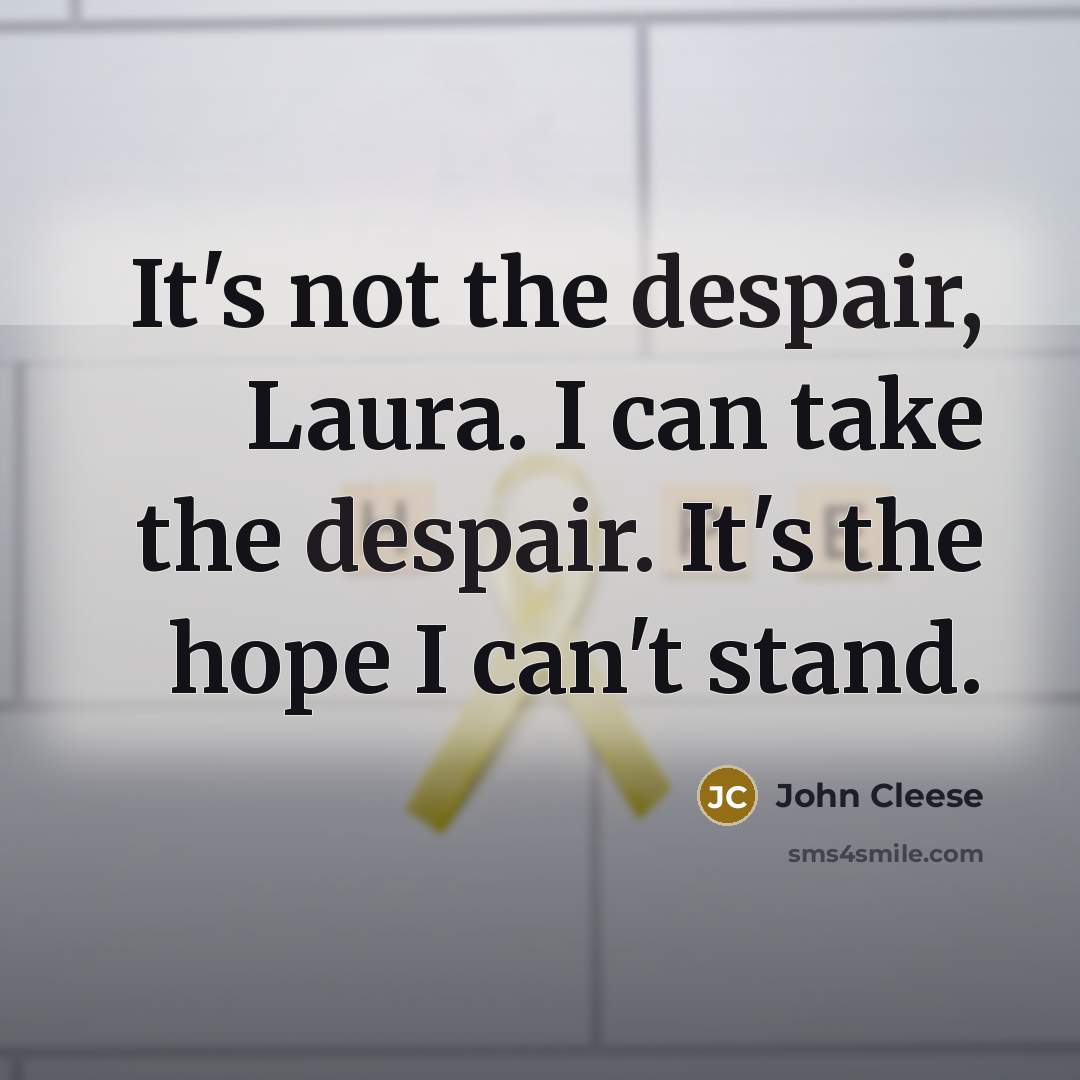 “It's not the despair, Laura. I can take the despair.…” quote by John Cleese