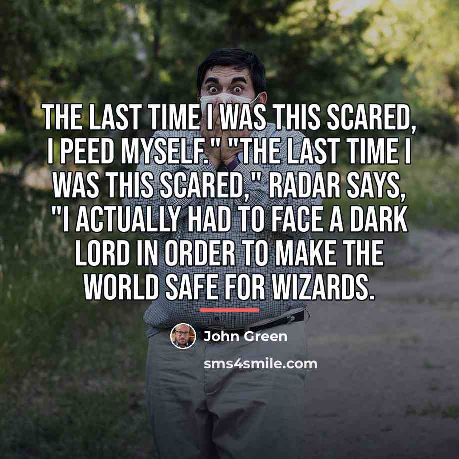 “The last time I was this scared, I peed myself."…” quote by John Green