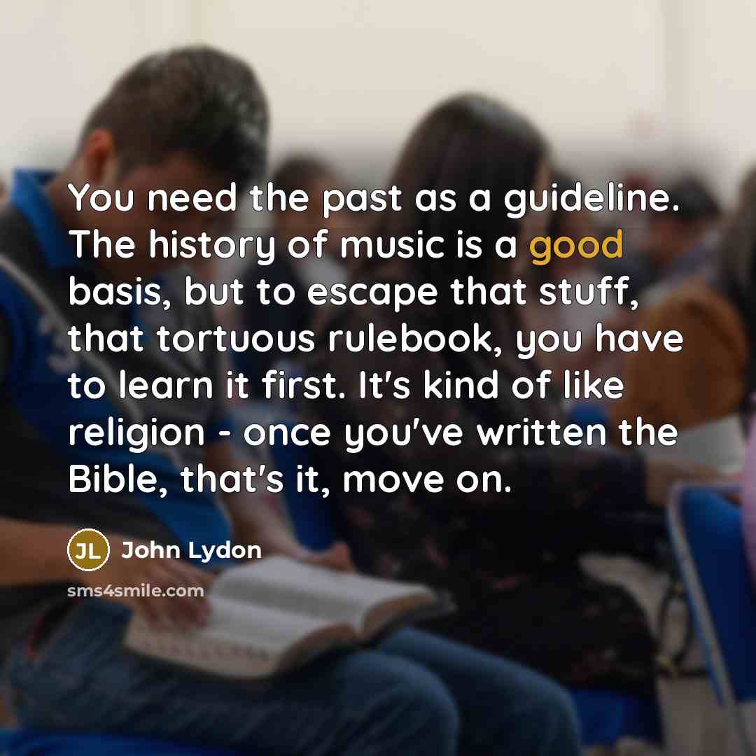 “You need the past as a guideline. The history of…” quote by John Lydon