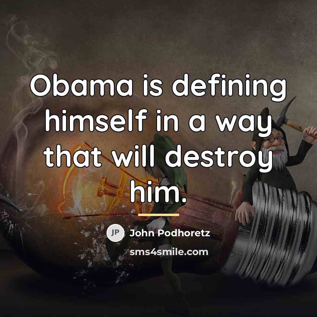 “Obama is defining himself in a way that will destroy…” quote by John Podhoretz