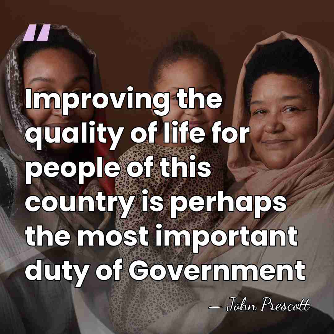 Improving the quality of life for people of this country is perhaps&hellip; - John Prescott
