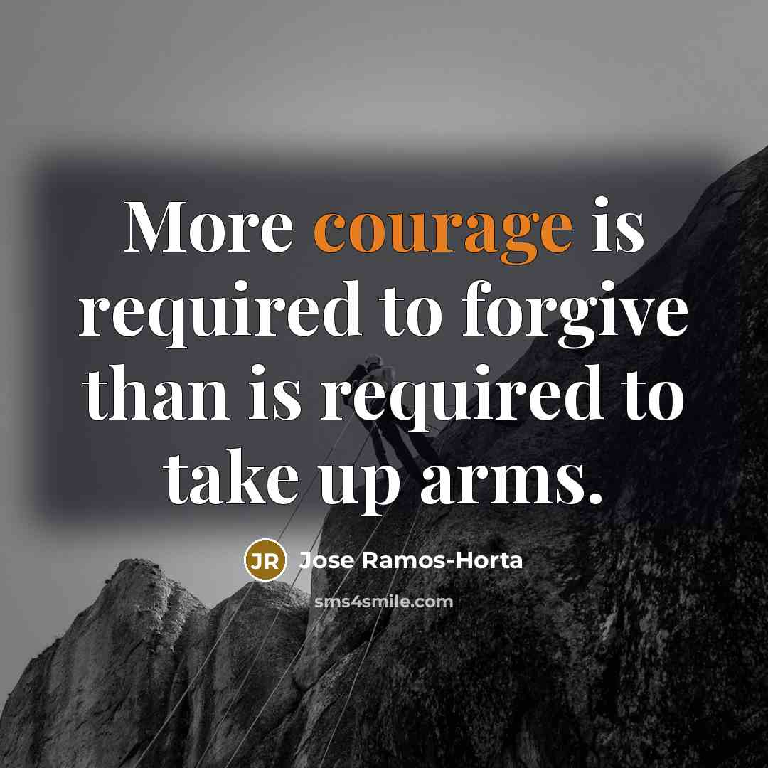 “More courage is required to forgive than is required to…” quote by Jose Ramos-Horta