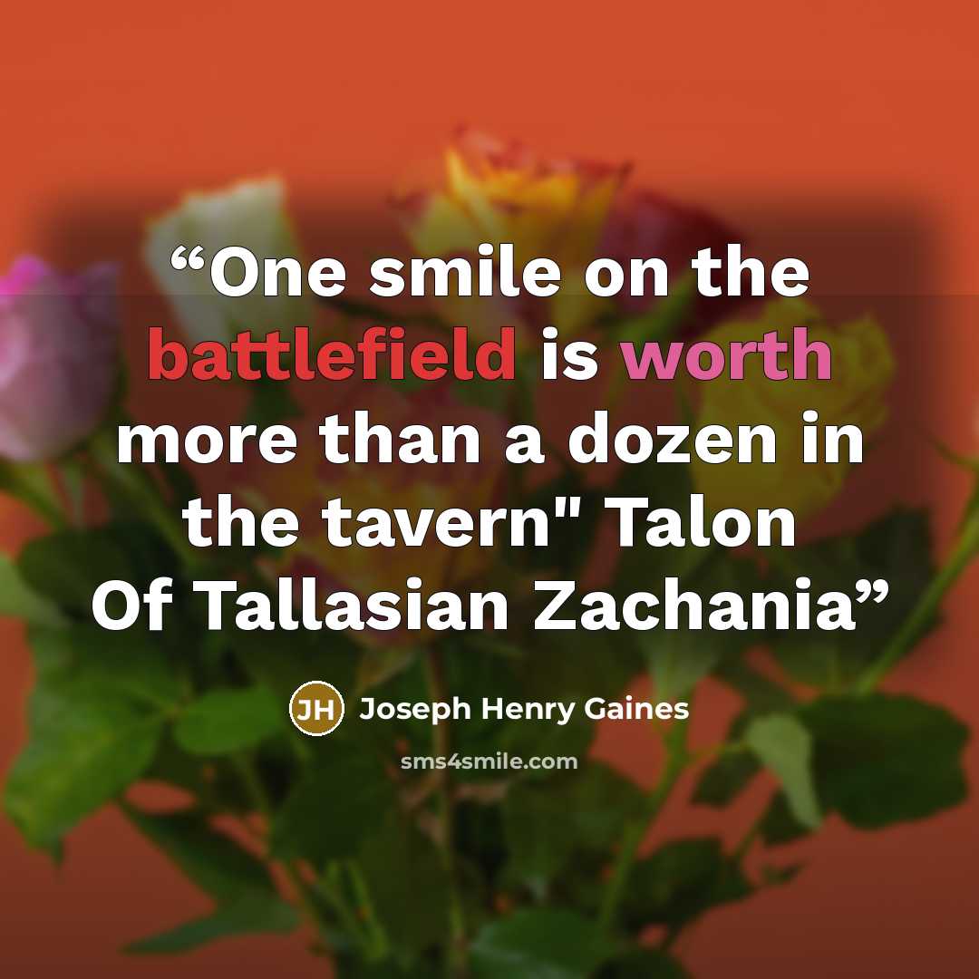 “One smile on the battlefield is worth more than a dozen in the tavern" Talon Of Tallasian Zachania” quote by Joseph Henry Gaines