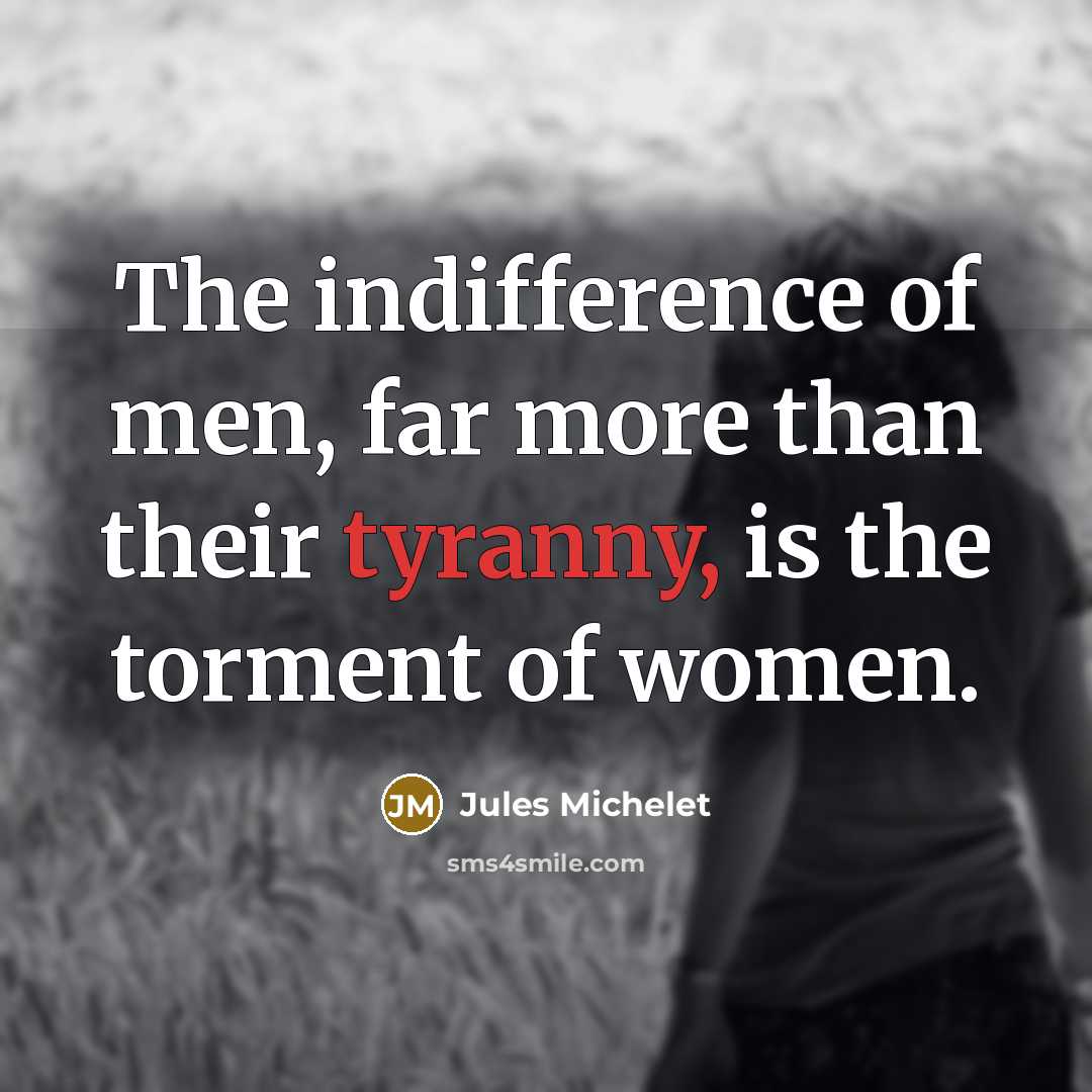 “The indifference of men, far more than their tyranny, is…” quote by Jules Michelet