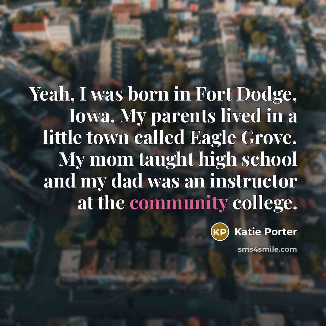 “Yeah, I was born in Fort Dodge, Iowa. My parents…” quote by Katie Porter