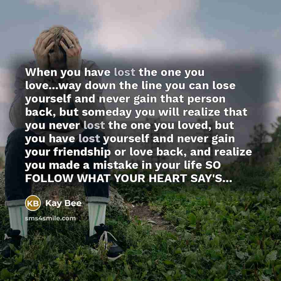 “When you have lost the one you love.....way down the…” quote by Kay Bee