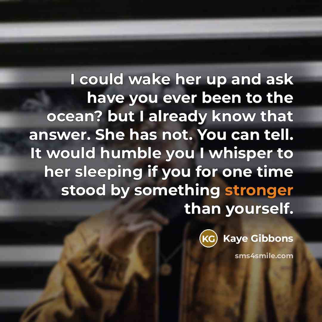 “I could wake her up and ask have you ever…” quote by Kaye Gibbons