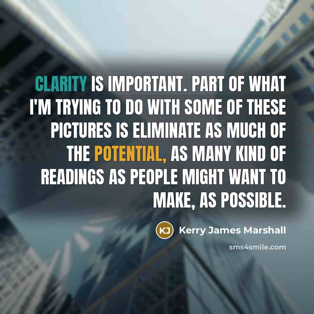 “Clarity is important. Part of what I'm trying to do…” quote by Kerry James Marshall