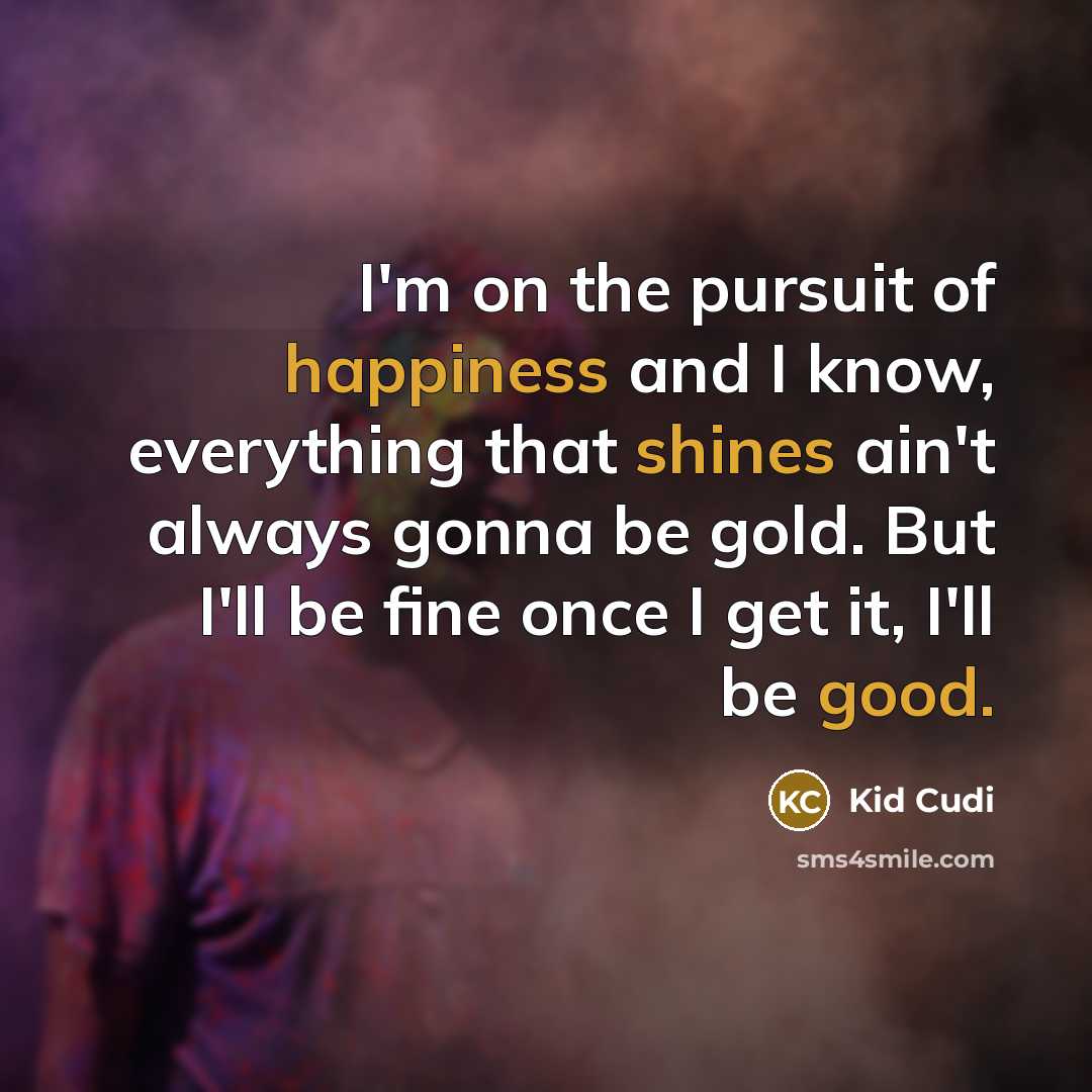 “I'm on the pursuit of happiness and I know, everything…” quote by Kid Cudi