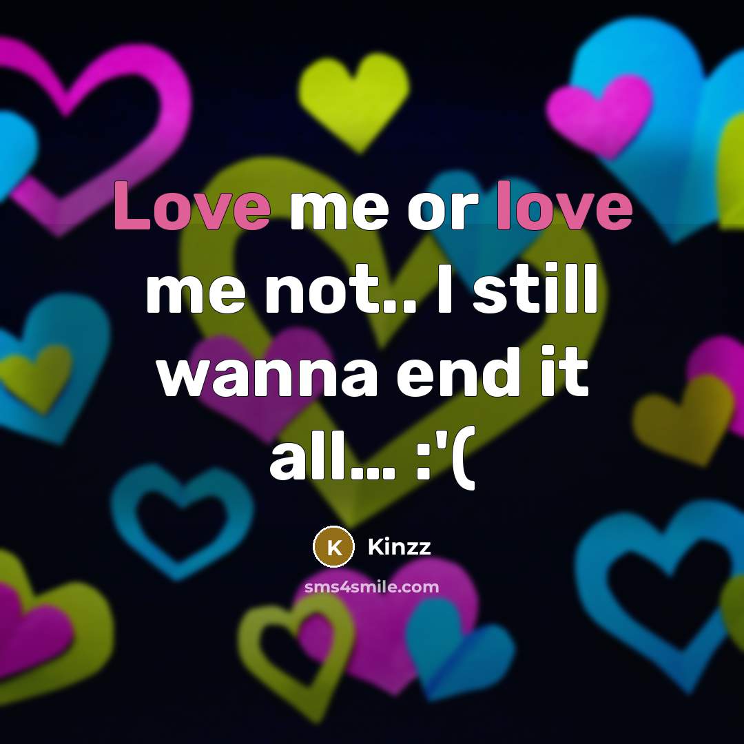 “Love me or love me not.. I still wanna end…” quote by Kinzz