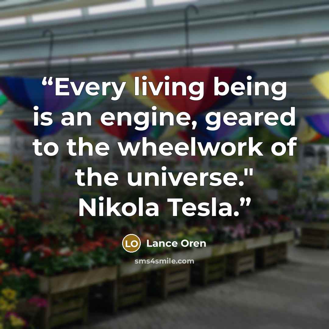 “Every living being is an engine, geared to the wheelwork of the universe." Nikola Tesla.” quote by Lance Oren
