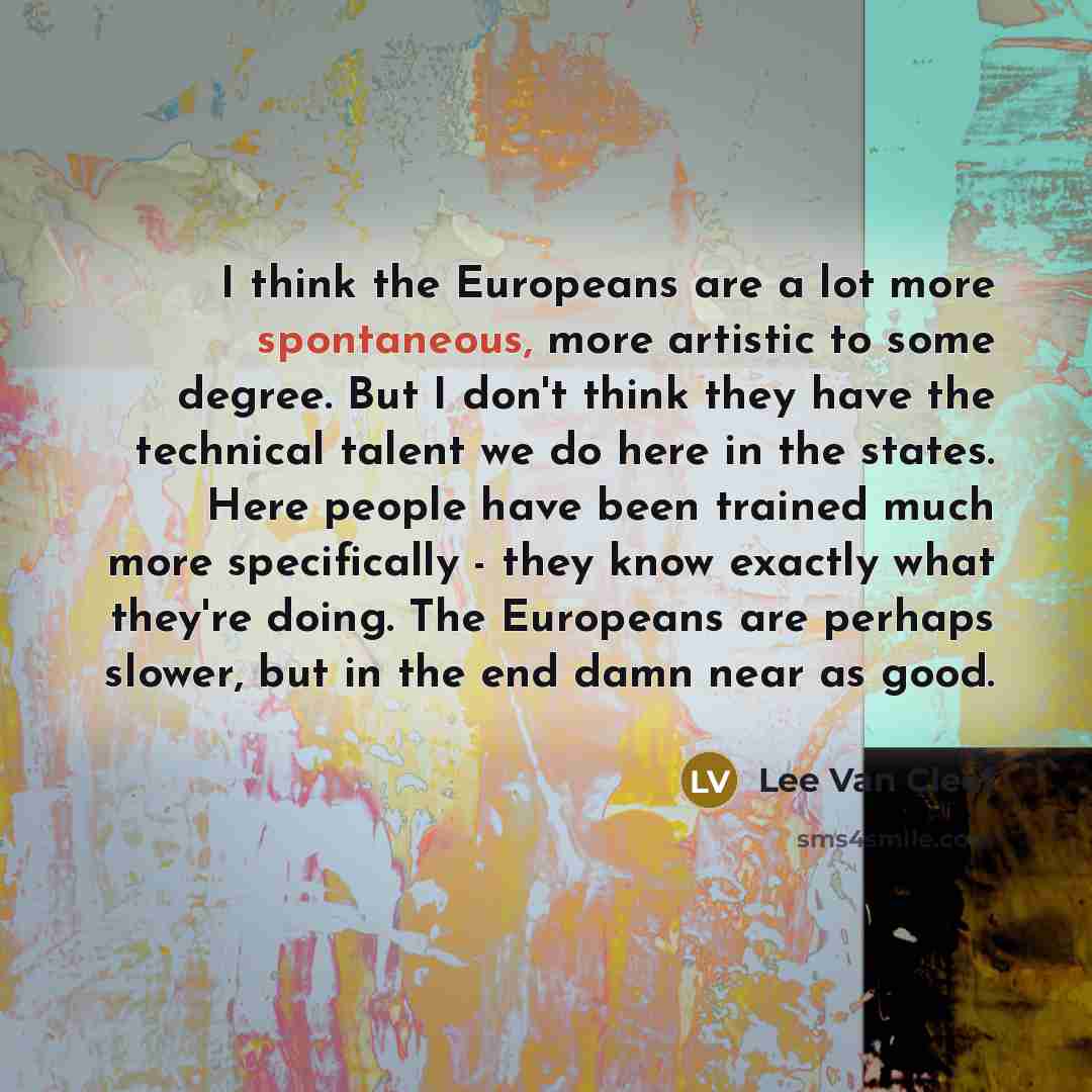 “I think the Europeans are a lot more spontaneous, more…” quote by Lee Van Cleef