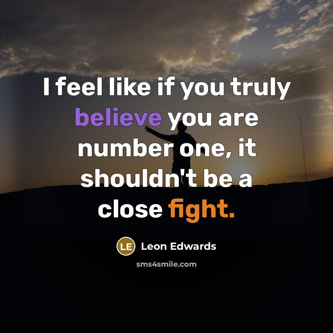 “I feel like if you truly believe you are number…” quote by Leon Edwards
